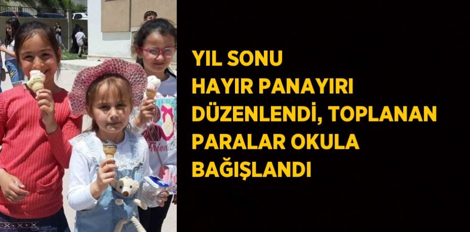 YIL SONU HAYIR PANAYIRI DÜZENLENDİ, TOPLANAN PARALAR OKULA BAĞIŞLANDI