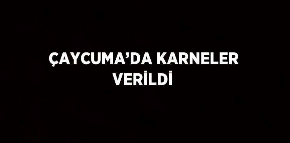 ÇAYCUMA’DA KARNELER VERİLDİ