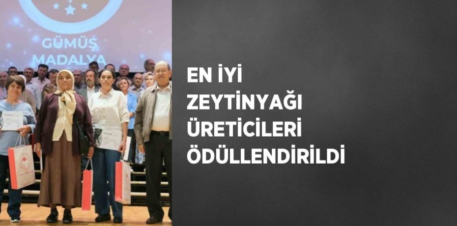 EN İYİ ZEYTİNYAĞI ÜRETİCİLERİ ÖDÜLLENDİRİLDİ