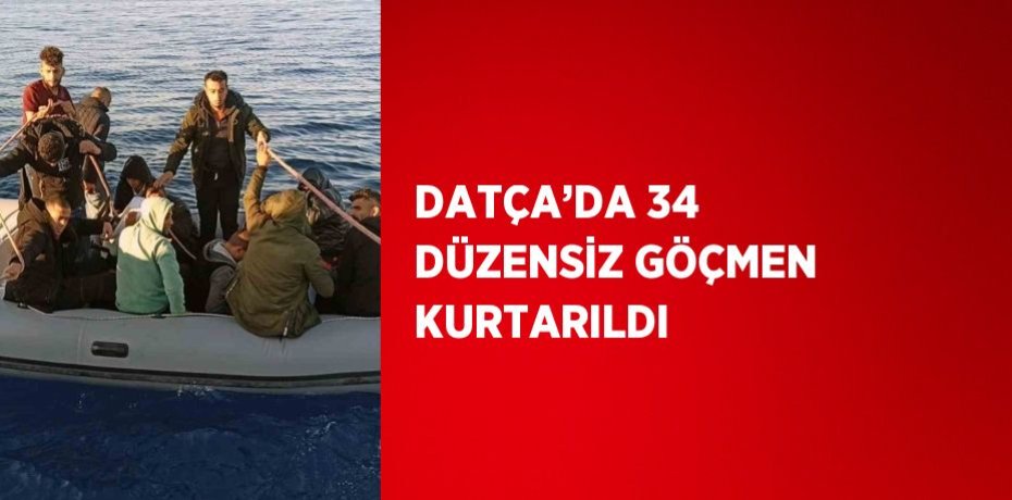DATÇA’DA 34 DÜZENSİZ GÖÇMEN KURTARILDI