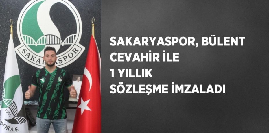 SAKARYASPOR, BÜLENT CEVAHİR İLE 1 YILLIK SÖZLEŞME İMZALADI