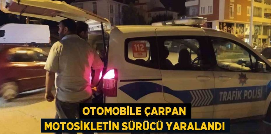 OTOMOBİLE ÇARPAN MOTOSİKLETİN SÜRÜCÜ YARALANDI