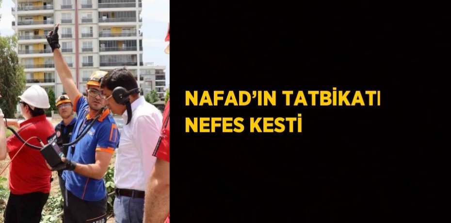 NAFAD’IN TATBİKATI NEFES KESTİ
