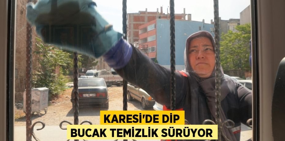 KARESİ'DE DİP BUCAK TEMİZLİK SÜRÜYOR