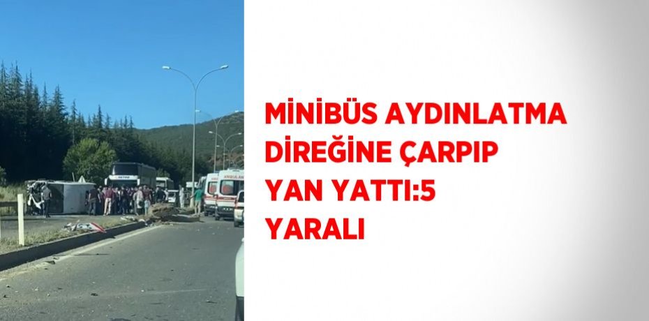 MİNİBÜS AYDINLATMA DİREĞİNE ÇARPIP YAN YATTI:5 YARALI