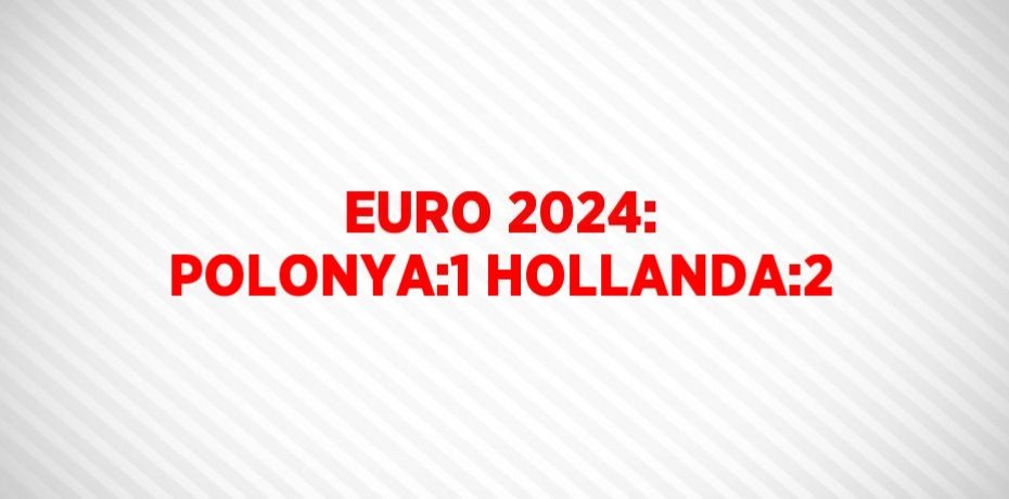 EURO 2024: POLONYA:1 HOLLANDA:2