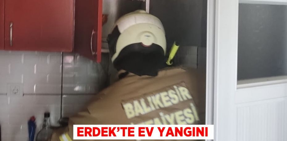 ERDEK’TE EV YANGINI