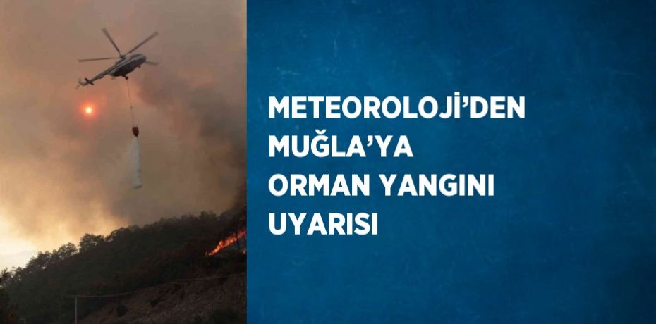 METEOROLOJİ’DEN MUĞLA’YA ORMAN YANGINI UYARISI
