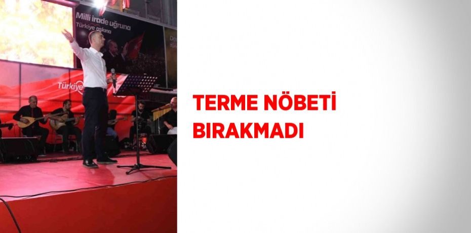 TERME NÖBETİ BIRAKMADI
