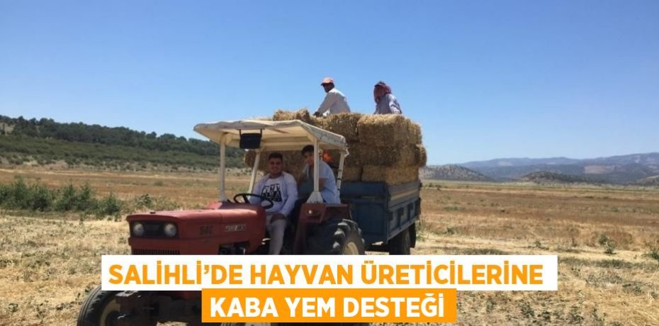SALİHLİ’DE HAYVAN ÜRETİCİLERİNE KABA YEM DESTEĞİ