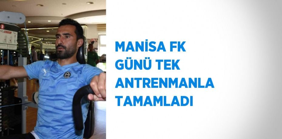 MANİSA FK GÜNÜ TEK ANTRENMANLA TAMAMLADI