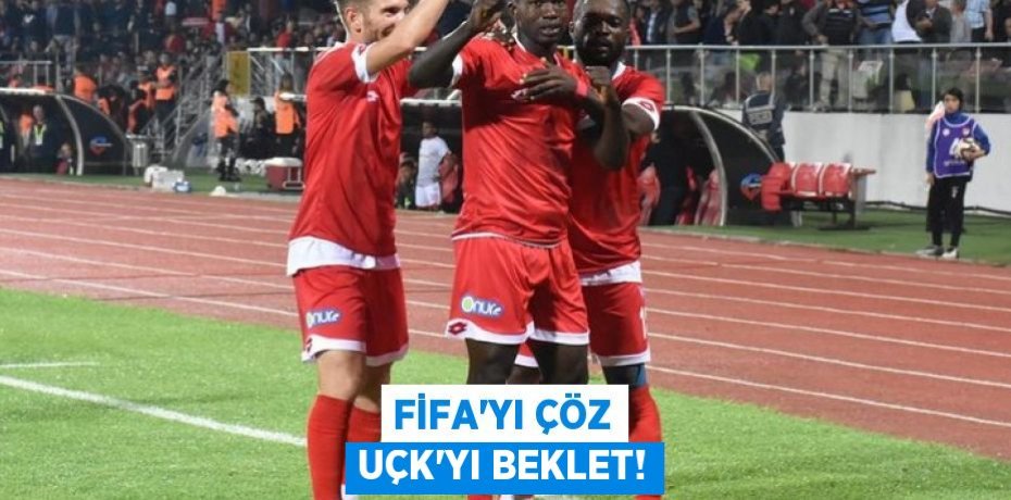 FİFA’YI ÇÖZ UÇK’YI BEKLET!