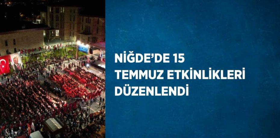NİĞDE’DE 15 TEMMUZ ETKİNLİKLERİ DÜZENLENDİ