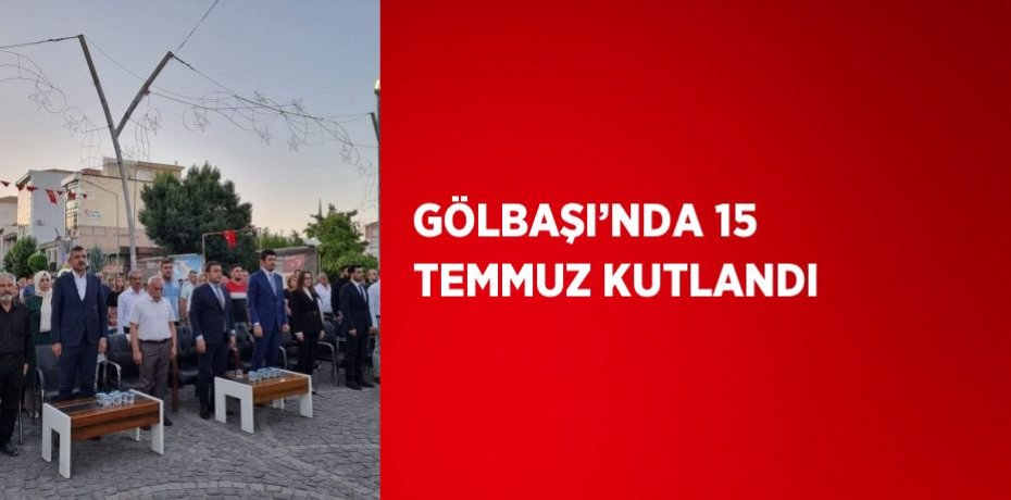 GÖLBAŞI’NDA 15 TEMMUZ KUTLANDI
