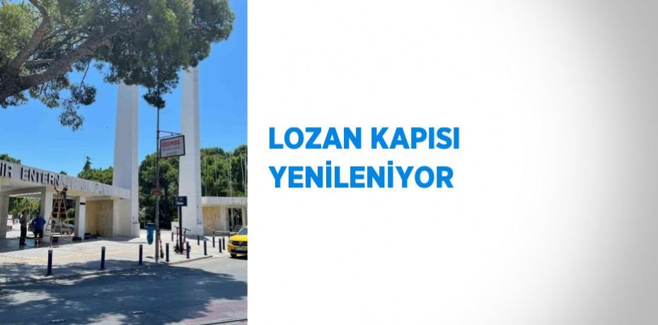 LOZAN KAPISI YENİLENİYOR