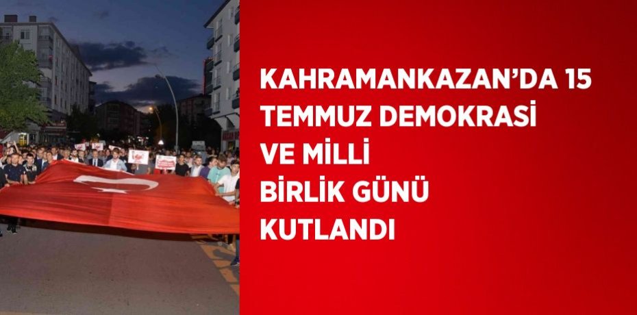 KAHRAMANKAZAN’DA 15 TEMMUZ DEMOKRASİ VE MİLLİ BİRLİK GÜNÜ KUTLANDI