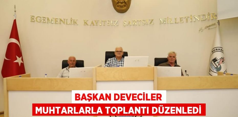 BAŞKAN DEVECİLER MUHTARLARLA TOPLANTI DÜZENLEDİ