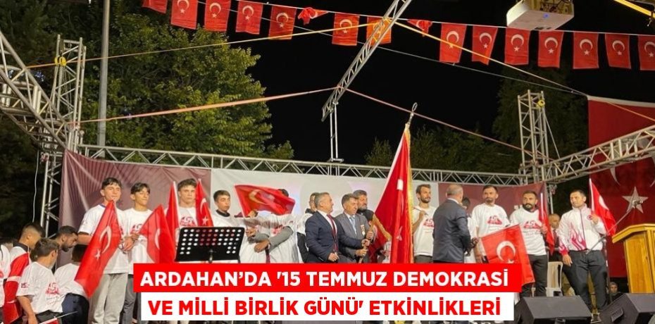 ARDAHAN’DA '15 TEMMUZ DEMOKRASİ VE MİLLİ BİRLİK GÜNÜ' ETKİNLİKLERİ