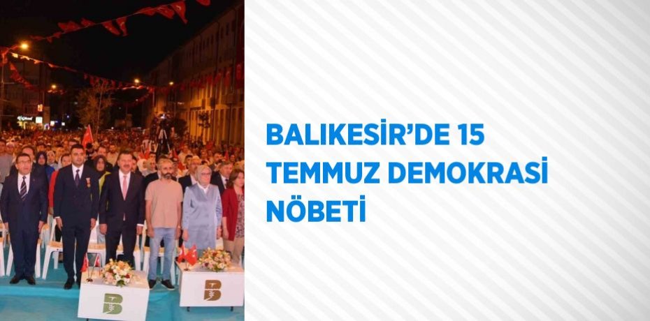 BALIKESİR’DE 15 TEMMUZ DEMOKRASİ NÖBETİ