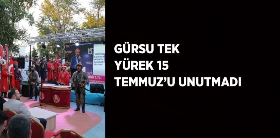 GÜRSU TEK YÜREK 15 TEMMUZ’U UNUTMADI