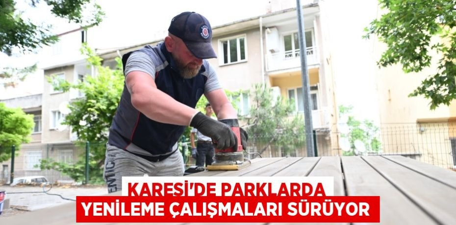 KARESİ’DE PARKLARDA YENİLEME ÇALIŞMALARI SÜRÜYOR