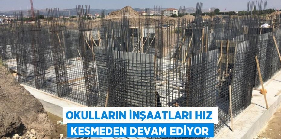 Okulların inşaatları hız kesmeden devam ediyor