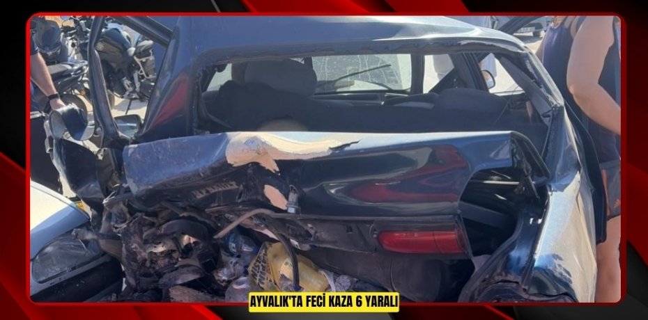 Ayvalık'ta feci kaza: 6 yaralı