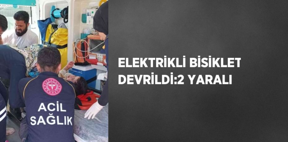 ELEKTRİKLİ BİSİKLET DEVRİLDİ:2 YARALI