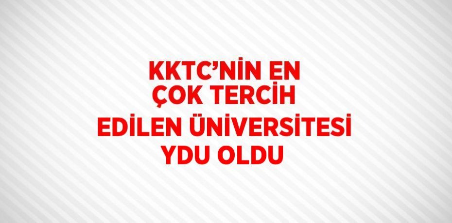 KKTC’NİN EN ÇOK TERCİH EDİLEN ÜNİVERSİTESİ YDU OLDU