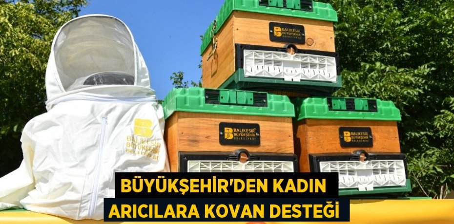 BÜYÜKŞEHİR’DEN KADIN  ARICILARA KOVAN DESTEĞİ