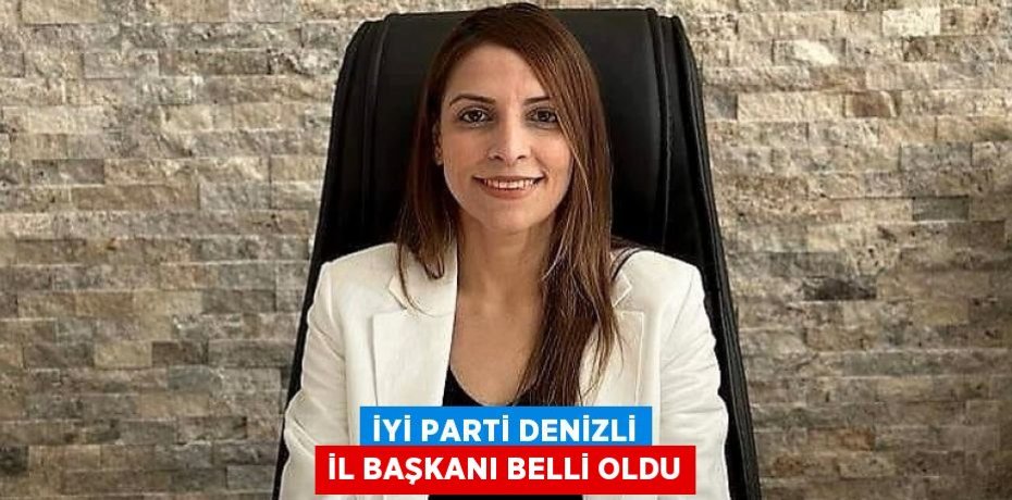 İYİ PARTİ DENİZLİ İL BAŞKANI BELLİ OLDU