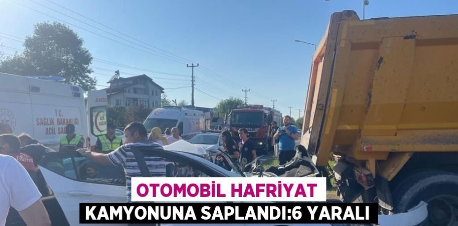 OTOMOBİL HAFRİYAT KAMYONUNA SAPLANDI:6 YARALI