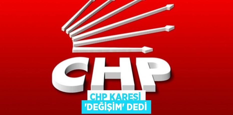 CHP KARESİ “DEĞİŞİM” DEDİ