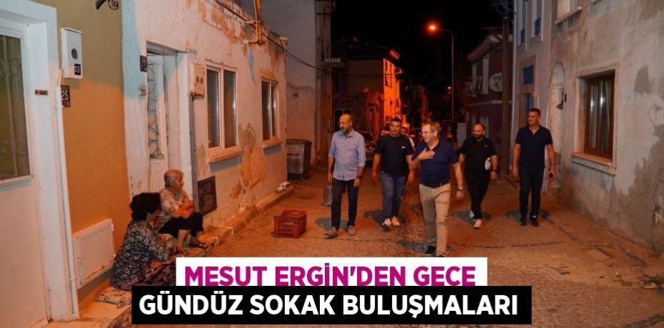 MESUT ERGİN’DEN GECE GÜNDÜZ SOKAK BULUŞMALARI