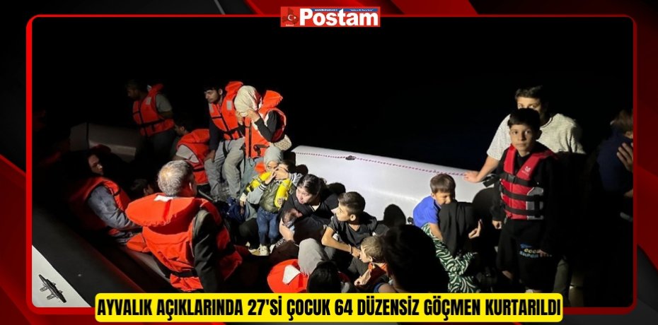 Ayvalık açıklarında 27'si çocuk 64 düzensiz göçmen kurtarıldı  