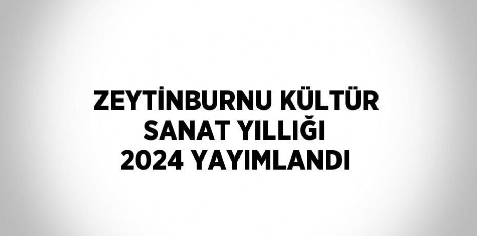 ZEYTİNBURNU KÜLTÜR SANAT YILLIĞI 2024 YAYIMLANDI