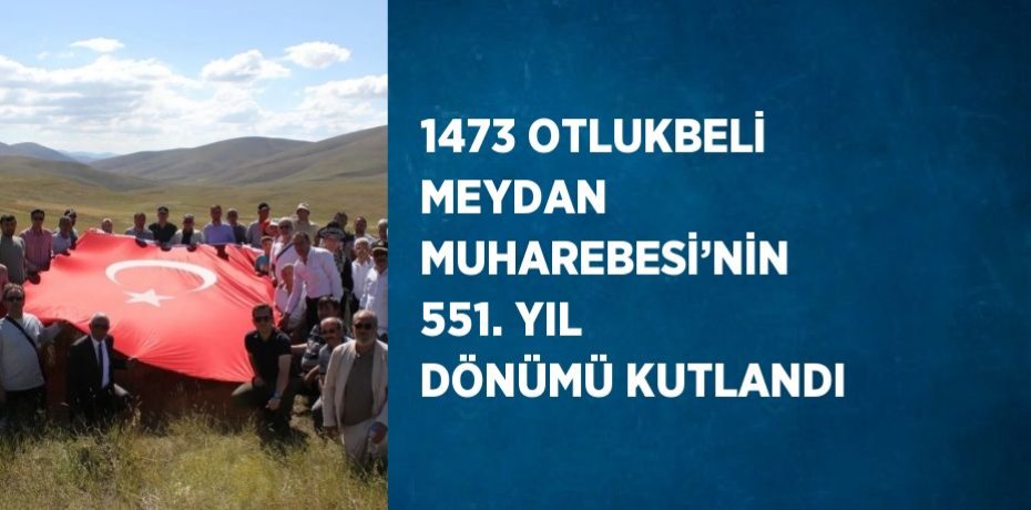 1473 OTLUKBELİ MEYDAN MUHAREBESİ’NİN 551. YIL DÖNÜMÜ KUTLANDI