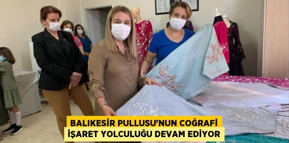 Balıkesir Pullusu’nun Coğrafi İşaret Yolculuğu Devam Ediyor