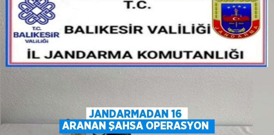 JANDARMADAN 16 ARANAN ŞAHSA OPERASYON