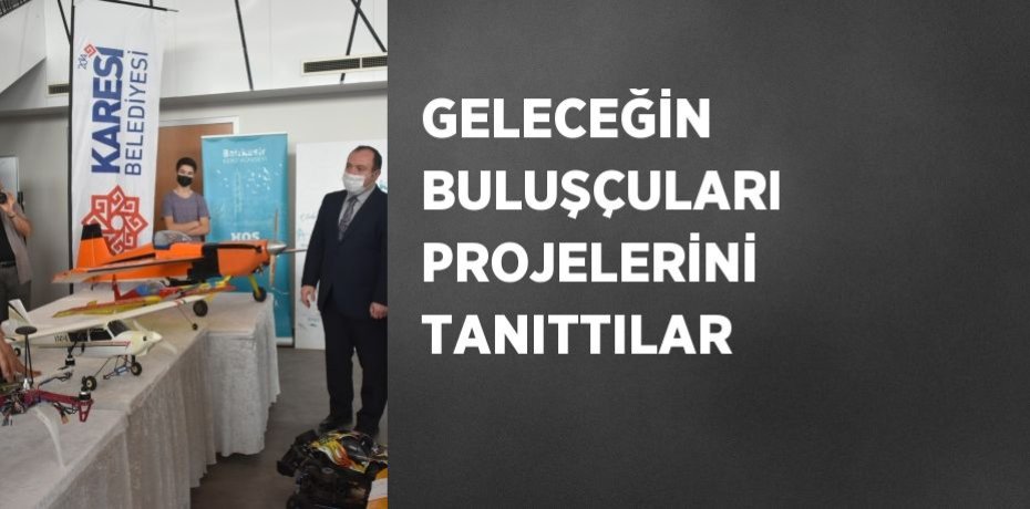 GELECEĞİN BULUŞÇULARI PROJELERİNİ TANITTILAR
