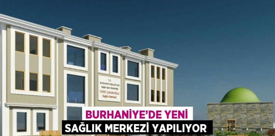 BURHANİYE’DE YENİ SAĞLIK MERKEZİ YAPILIYOR