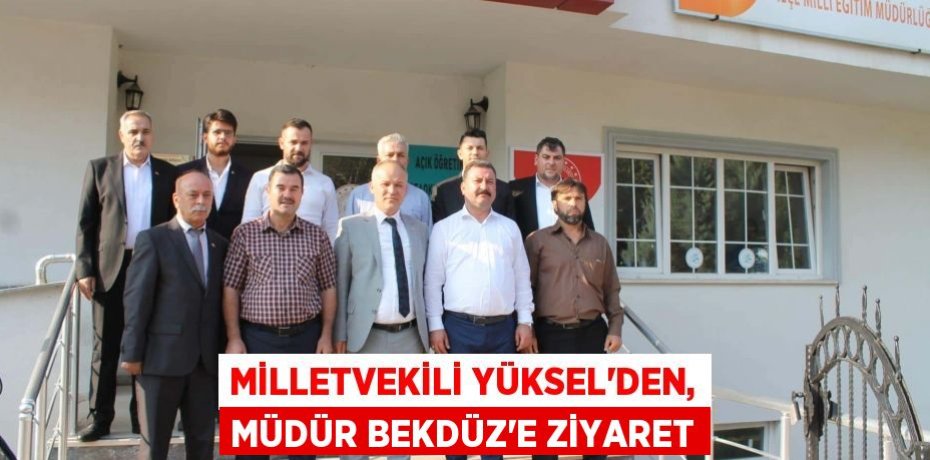 MİLLETVEKİLİ YÜKSEL'DEN, MÜDÜR BEKDÜZ'E ZİYARET