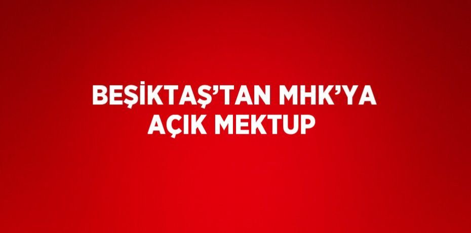 BEŞİKTAŞ’TAN MHK’YA AÇIK MEKTUP