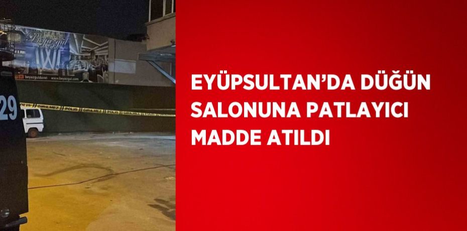 EYÜPSULTAN’DA DÜĞÜN SALONUNA PATLAYICI MADDE ATILDI