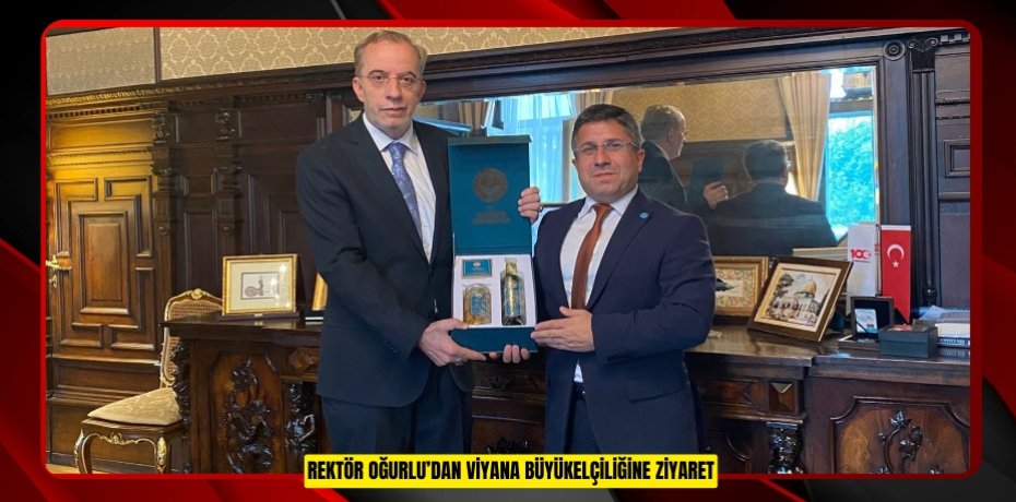 REKTÖR OĞURLU’DAN VİYANA BÜYÜKELÇİLİĞİNE ZİYARET