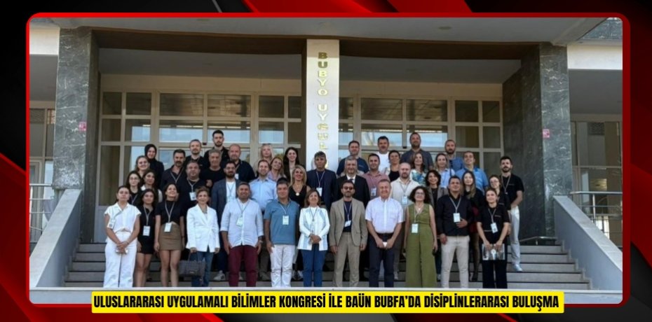 ULUSLARARASI UYGULAMALI BİLİMLER KONGRESİ İLE BAÜN BUBFA’DA DİSİPLİNLERARASI BULUŞMA