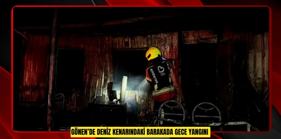 Gönen’de deniz kenarındaki barakada gece yangını  