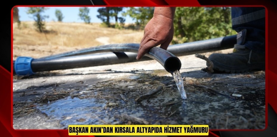 BAŞKAN AKIN’DAN KIRSALA ALTYAPIDA HİZMET YAĞMURU