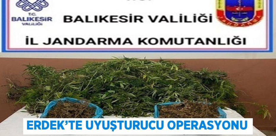 ERDEK’TE UYUŞTURUCU OPERASYONU