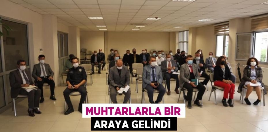 MUHTARLARLA BİR ARAYA GELİNDİ